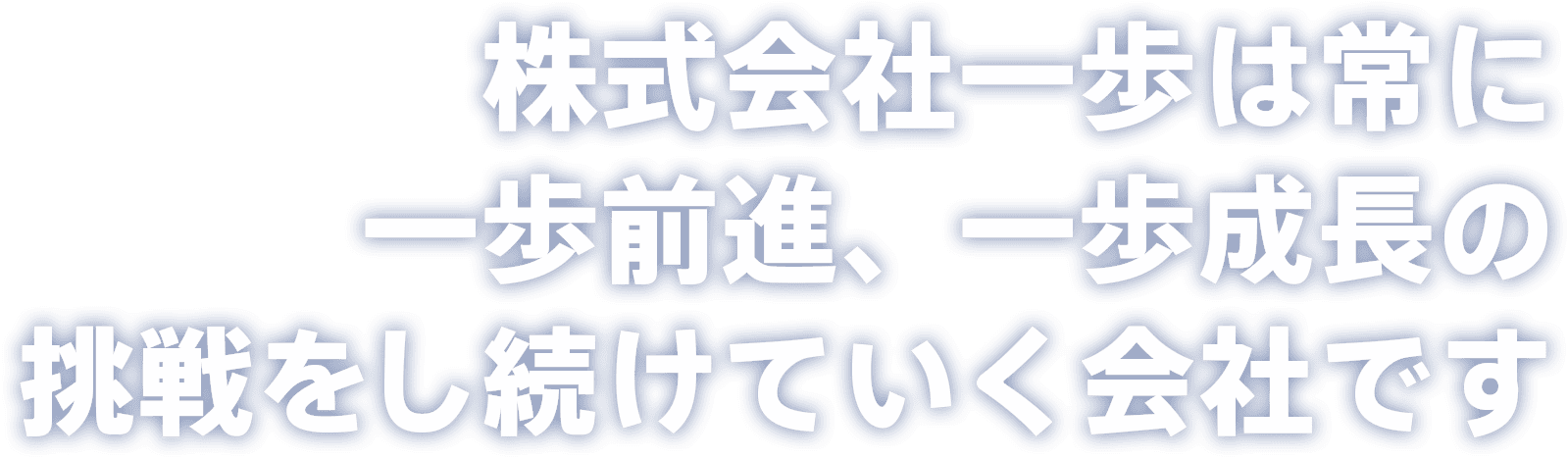 株式会社一歩は常に一歩前進、一歩成長の挑戦をし続けていく会社です